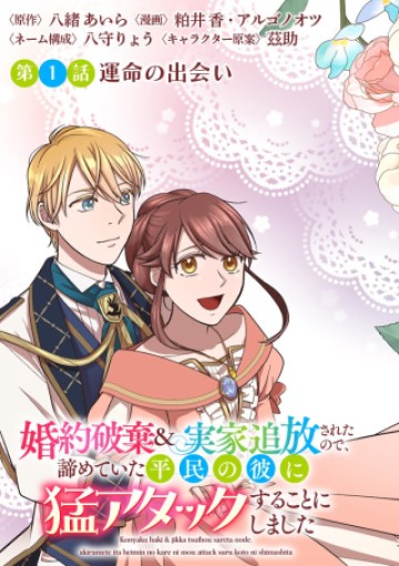 婚約破棄&実家追放されたので、諦めていた平民の彼に猛アタックすることにしました