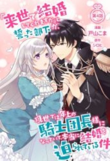 「来世で結婚してくれますか」と誓った部下が、現世では年上の騎士団長様になっていて、本当に結婚を迫られている件